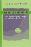 Workflow modeling : tools for process improvement and application development / Alec Sharp, Patrick McDermott.