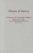 Ghosts of slavery : a literary archaeology of Black women's lives / Jenny Sharpe.