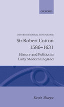 Sir Robert Cotton, 1586-1631 : history and politics in early modern England / by Kevin Sharpe.