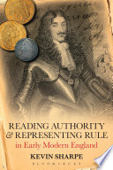 Reading authority and representing rule in early modern England / Kevin Sharpe.