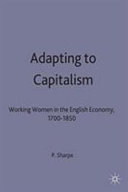 Adapting to capitalism : working women in the English economy, 1700-1850 / Pamela Sharpe.