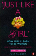 Just like a girl : how girls learn to be women : from the seventies to the nineties / Sue Sharpe.