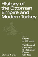 History of the Ottoman Empire and modern Turkey / (by) Stanford Shaw (and Ezel Kural Shaw) : the rise and decline of the Ottoman Empire, 1280-1808.