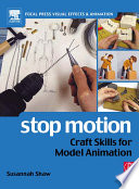 Stop motion : craft skills for model animation / Susannah Shaw ; modelmaking and animation sequences created and photographed by Cat Russ and Gary Jackson, ScaryCat Studio.