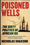 Poisoned wells : the dirty politics of African oil / Nicholas Shaxson.