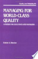 Managing for world-class quality : a primer for executives and managers / Edwin S. Shecter..