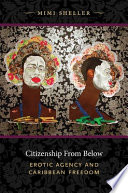 Citizenship from below : erotic agency and Caribbean freedom / Mimi Sheller.