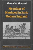 Meanings of manhood in early modern England / Alexandra Shepard.