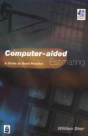 Computer-aided estimating : a guide to good practice / William Sher.