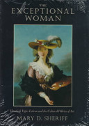 The exceptional woman : Elisabeth Vigée-Lebrun and the cultural politics of art / Mary D. Sheriff.
