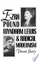 Ezra Pound, Wyndham Lewis and radical modernism / Vincent Sherry.