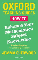 How to enhance your mathematics subject knowledge : number & algebra for secondary teachers / Jemma Sherwood.