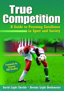 True competition : a guide to pursuing excellence in sport and society / David Light Shields, Brenda Light Bredemeier.