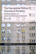The international political economy of transition : neoliberal hegemony and Eastern Central Europe's transformation / Stuart Shields.