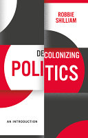 Decolonizing politics : an introduction / Robbie Shilliam.