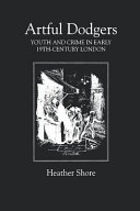 Artful dodgers : youth and crime in early nineteenth-century London / Heather Shore.