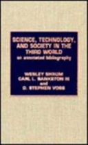 Science, technology, and society in the Third World : an annotated bibliography / by Wesley Shrum, Carl L. Bankston III, and D. Stephen Voss.