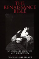 The Renaissance Bible : scholarship, sacrifice, and subjectivity / Debora Kuller Shuger.