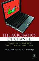 The acrobatics of change : concepts, techniques, strategies and execution / Moid Siddiqui, R.H. Khwaja.