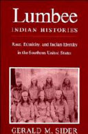 Lumbee Indian histories : race, ethnicity and Indian identity in the southern United States / Gerald M. Sider.