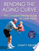 Bending the aging curve : the complete exercise guide for older adults / Joseph F. Signorile.