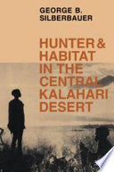 Hunter and habitat in the central Kalahari Desert / George B. Silberbauer.