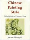Chinese painting style : media, methods and principles of form / by J. Silbergeld.
