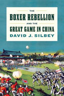 The Boxer Rebellion and the great game in China / David J. Silbey.