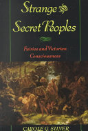 Strange and secret peoples : fairies and Victorian consciousness / Carole G. Silver.