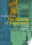 The making of Beaubourg : a building biography of the Centre Pompidou, Paris.