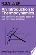 An introduction to thermodynamics : with some new derivations based on real irreversible processes.