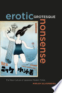 Erotic grotesque nonsense : the mass culture of Japanese modern times / Miriam Silverberg.