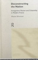 Deconstructing the nation : immigration, racism, and citizenship in modern France / Maxim Silverman.