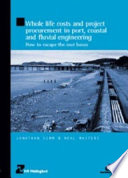 Whole life costs and project procurement in port, coastal and fluvial engineering : how to escape the cost boxes / Jonathan Simm, Neal Masters.