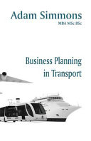 Business planning in transport / Adam Simmons, MBA MSc BSc.