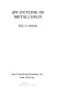 An outline of metallurgy / Eric N. Simons.