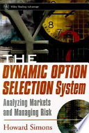 The dynamic option selection system : analyzing markets and managing risk / Howard L. Simons.