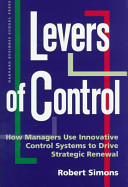 Levers of control : how managers use innovative control systems to drive strategic renewal / Robert Simons.