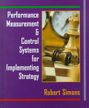Performance measurement & control systems for implementing strategy / Robert Simons ; contributors, Antonio Dávila, Robert S. Kaplan.
