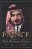 The prince : the secret story of the most intriguing Saudi royal : Prince Bandar bin Sultan / William Simpson.