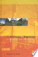 The brilliance of bioenergy : in business and in practice / Ralph E.H. Sims.