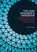 The lead designer's handbook managing design and the design team in the digital age / Dale Sinclair.