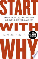Start with why how great leaders inspire everyone to take action / Simon Sinek.