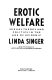 Erotic welfare : sexual theory and politics in the age of epidemic / Linda Singer ; edited by Judith Butler and Maureen MacGrogan.