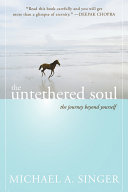 The untethered soul : the journey beyond yourself / Michael A. Singer.