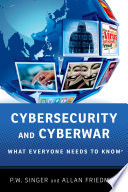 Cybersecurity and cyberwar what everyone needs to know / P.W. Singer and Allan Friedman.