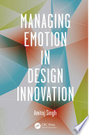 Managing emotion in design innovation / Amitoj Singh.