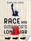 Race and America's long war / Nikhil Pal Singh.