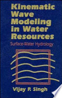 Kinematic wave modeling in water resources : surface-water hydrology / Vijay P. Singh.