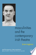 Masculinities and the contemporary Irish theatre Brian Singleton.